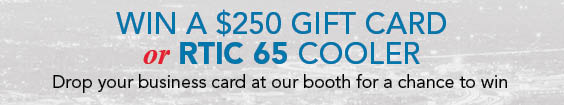 Win a $250 gift card or RTIC 65 cooler! Dro your business card at our booth for a chance to win
